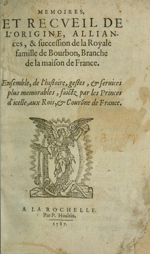 Memoires et recueil de l'origine, alliances, & succession de la royale famille de Bourbon
