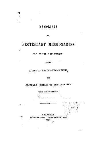 Memorials of Protestant Missionaries to the Chinese: Giving a List of Their Publications, and ..