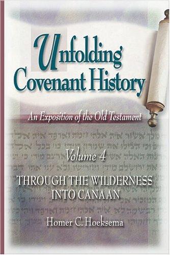 Unfolding Covenant History: An Exposition of the Old Testament, Vol. 4: Through the Wilderness Into Canaan (Unfolding Covenant History: An Exposition of the Old Testament)