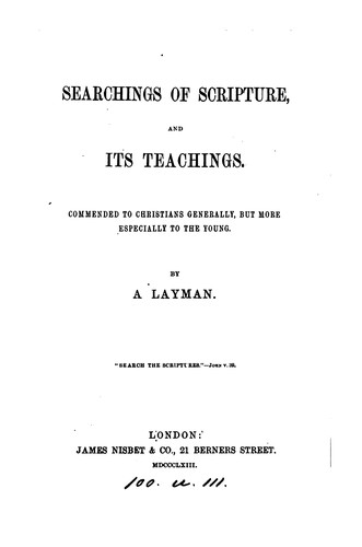 Searchings of Scripture, and its teachings, by a layman