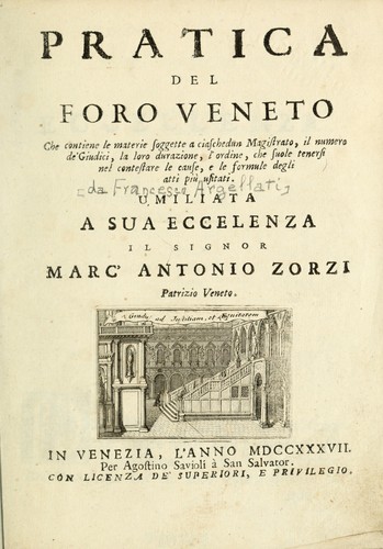 Pratica del foro veneto, che contiene le materie soggette a ciaschedun magitrato, il numero de'giudici, la loro durazione, l'ordine che suole tenersi nel contestare le cause, e le formule degli atti più usitati