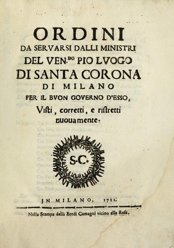 Ordini da servarsi dalli ministri del ven.do pio lvogo di Santa Corona di Milano per il bvon governo d'esso