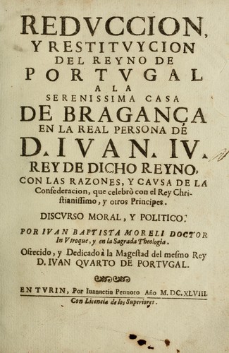 Redvccion y restitvycion del reyno de Portvgal ala serenissima casa de Braganca enla real persona de D Ivan. IV ..