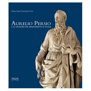 Aurelio Persio e la scultura del Rinascimento in Puglia
