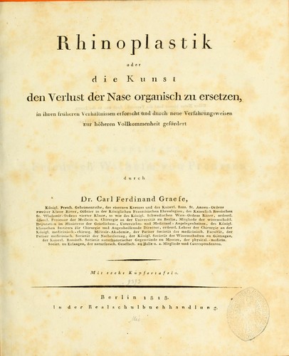 Rhinoplastik; oder, Die Kunst den Verlust der Nase organisch zu ersetzen, in ihren früheren Verhältnissen ersorscht und durch neue Verfahrungsweisen zur höheren Vollkommenheit gefördert