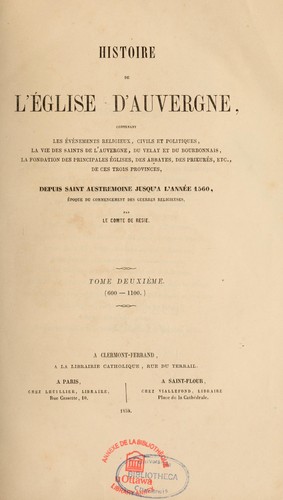 Histoire de l'Eglise d'Auvergne, contenant les événements religieux, civils et politiques, la vie des saints de l'Auvergne, du Velay et du Bourbonnais, la fondation des principales églises, des abbayes, des prieures, etc., de ces trois provinces, depuis saint Austremoine jusqu'à l'année 1560