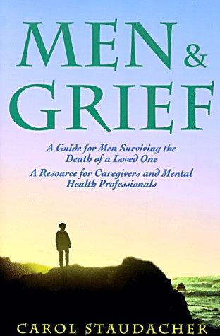 Men and Grief: A Guide for Men Surviving the Death of a Loved One