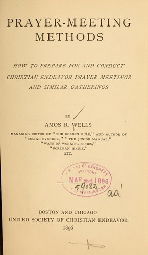 Prayer-meeting methods, how to prepare for and conduct Christian endeavor prayer meetings and similar gatherings