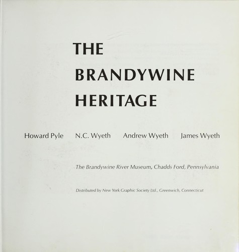 The Brandywine heritage: Howard Pyle, N. C. Wyeth, Andrew Wyeth, James Wyeth