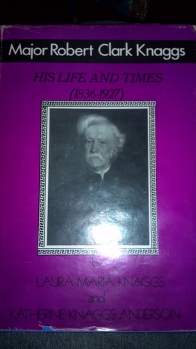 Major Robert Clark Knaggs, his life and times, 1836-1927