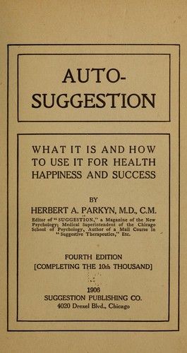 Auto-suggestion; what it is and how to use it for health, happiness and success
