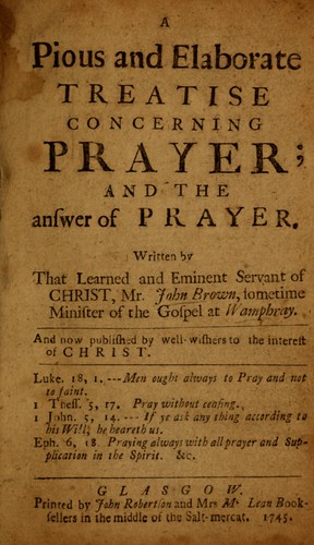 A Pious and elaborate treatise concerning prayer, and the answer of prayer