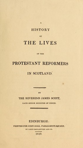 A history of the lives of the Protestant reformers in Scotland