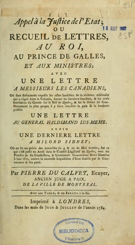 Appel à la justice de l'État ou Recueil de lettres, au roi, au prince de Galles, et aux ministres; avec une lettre à messieurs les Canadiens, où sont fidèlement exposés les actes horribles de la violence arbitraire qui a régné dans la colonie, durant les derniers troubles & les vrais sentiments du Canada sur le bill de Québec, & sur la forme de gouvernement la plus propre à y faire renaître la paix & le bonheur public, une lettre au général Haldimand lui-même, enfin une dernière lettre à Milord 