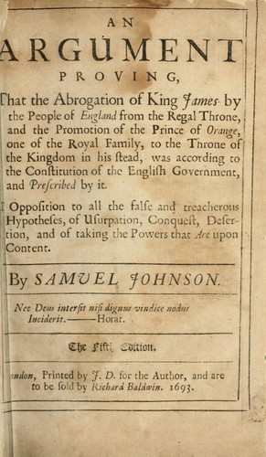 An argument proving that the abrogation of King James by the people of England from the regal throne ... was according to the constitution of the English government ...