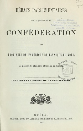 Débats parlementaires sur la question de la Confédération des provinces de l'Amérique britannique du Nord : 3e session du Parlement provincial du Canada