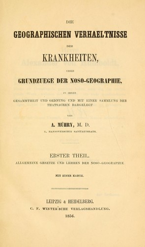 Die geographischen Verhaeltnisse der Krankheiten, oder, Grundzuege der Noso-Geographie