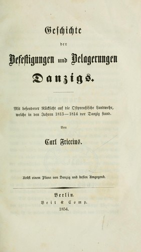 Geschichte der Befestigungen und Belagerungen Danzigs, mit besonderer Rücksicht auf die ostpreussische Landwehr, welche in den Jahren 1813-1814 vor Danzig stand