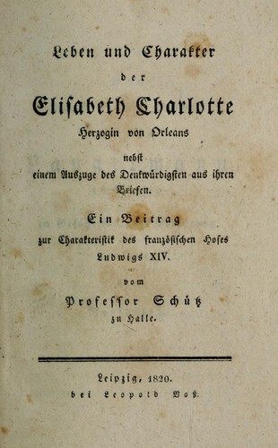 Leben und charakter der Elisabeth Charlotte, Herzogin von Orleans