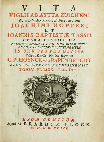 Vita Viglii ab Aytta Zuichemi ab ipso Viglio scripta, ejusque, nec non Joachimi Hopperi et Joannis Baptistae Tassii Opera historica alaique Analecta ad historiam scissi Belgii potissimum attinentia