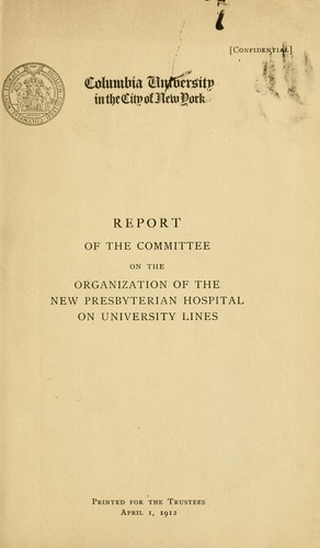 Report of the committee on the organization of the new Presbyterian Hospital on university lines