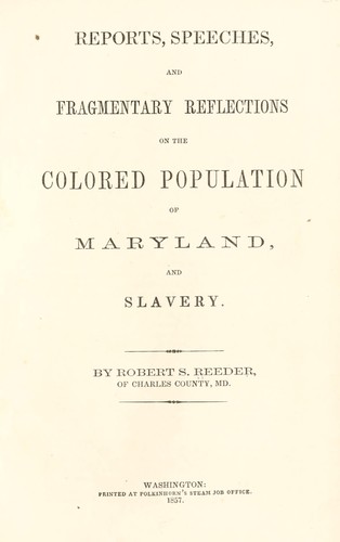 Reports, speeches, and fragmentary reflections on the colored population of Maryland, and slavery