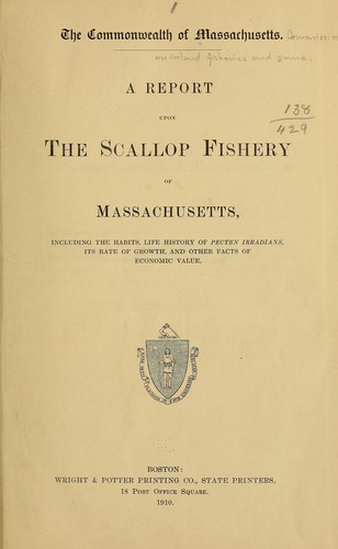 A report upon the scallop fishery of Massachusetts, including the habits, life history of Pecten irradians, its rate of growth, and other facts of economic value