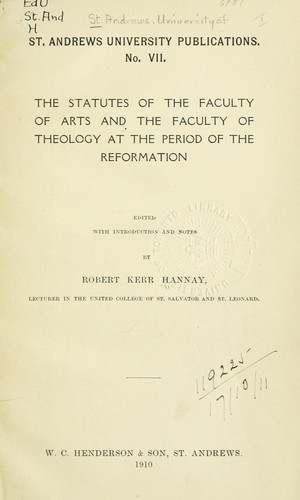 The statutes of the Faculty of Arts and the Faculty of Theology [of the Univ. of St. Andrews] at the period of the Reformation