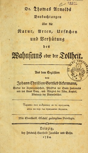 Thomas Arnolds Beobachtungen über die Natur, Arten, Ursachen und Verhütung des Wahnsinns oder der Tollheit