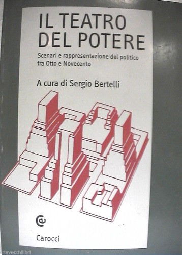 Il Teatro del Potere. Scenari e rappresentazioni del politico tra Otto e Novecento
