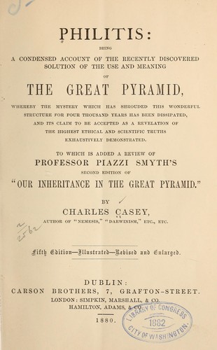 Philitis: being a condensed account of the recently discovered solution of the use and meaning of the Great pyramid ...