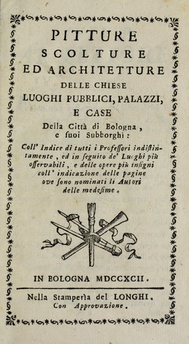 Pitture, scolture ed architetture delle chiese, luoghi pubblici, palazzi, e case della città di Bologna, e suoi subborghi