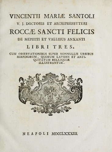 Vincentiii Mariae Santoli V.J. doctoris et archipresbyteri Roccae Sancti Felicis, De Mephiti et vallibus Anxanti libri tres