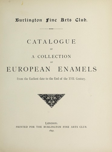 Catalogue of a collection of European enamels from the earliest date to the end of the XVII. century