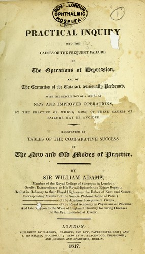 Practical inquiry into the causes of the frequent failure of the operations of depression, and of the extraction of the cataract, as usually performed