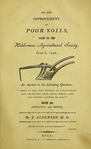 On the improvement of poor soils, read in the Holderness Agricultural Society, June 6, 1796, in answer to the following question ; "What is the best method of cultivating and improving poor soils, where lime and manure cannot be had?" With an  appendix and notes