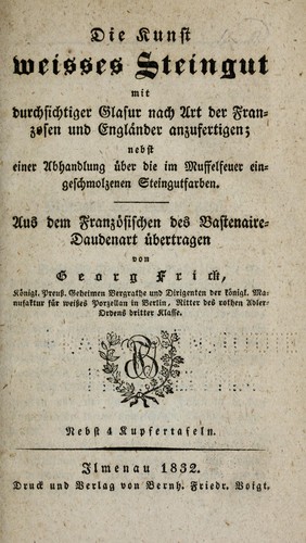 Die Kunst weisses Steingut mit durchsichtiger Glasur nach Art der Franzosen und Engländer anzufertigen