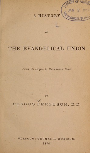 A history of the Evangelical union, from its origin to the present time