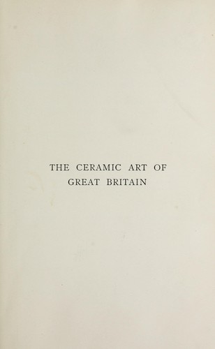 The ceramic art of Great Britain from pre-historic times dowm to the present day