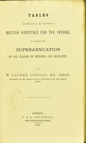 Tables illustrative of the practice of British hospitals for the insane, as regards the superannuation of all classes of officers and servants
