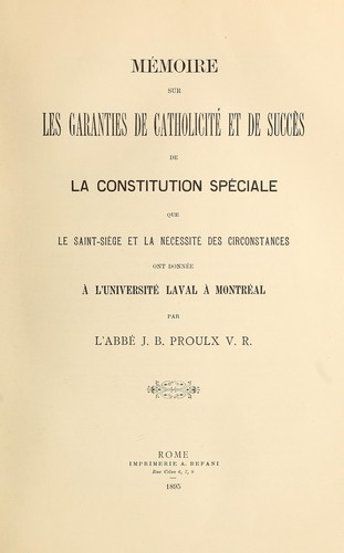 Mémoire sur les garanties de catholicité et de succès de la constitution spéciale que le Saint-Siège et la nécessité des circonstances ont donnée à l'Université Laval à Montréal