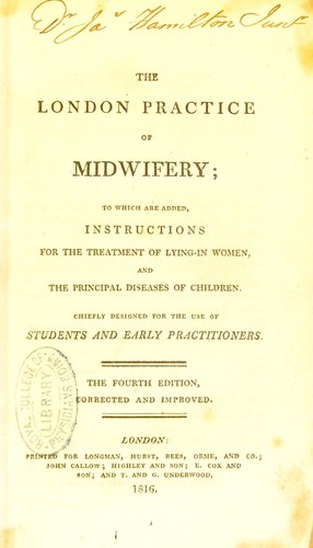 The London practice of midwifery : to which are added instructions for the treatment of lying-in women, and the principal diseases of children, chiefly designed for the use of students and early practitioners