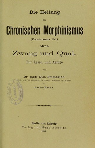 Die Heilung des chronischen Morphinismus (Cocainismus etc.) ohne Zwang und Qual : fur Laien und Aerzte