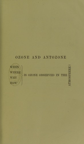 Ozone and antozone : their history and nature. When, where, why, how is ozone observed in the atmosphere? Illustrated with wood engravings, lithographs, and chromo-lithographs