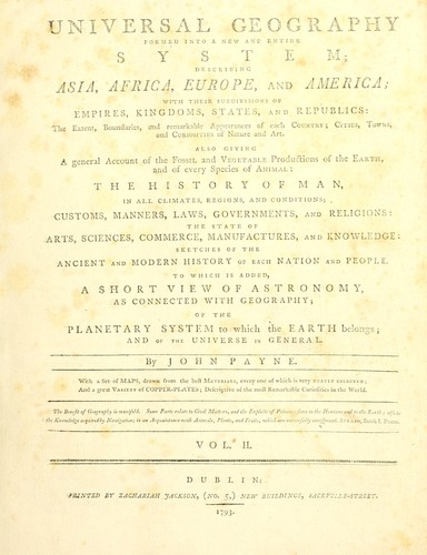Universal geography formed into a new and entire system  Describing Asia, Africa, Europe, and America ... also giving a general account of the fossil and vegetable productions of the Earth, and every species of animal : the history of man ... to which isadded, a short view of astronomy, as connected with geography