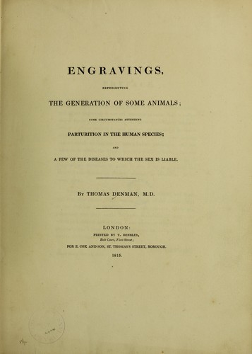 Engravings, representing the generation of some animals; some circumstances attending parturition in the human species; and a few of the diseases to which the sex is liable