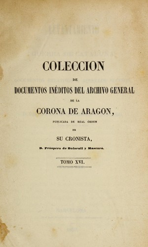 Coleccio n de documentos ine ditos del Archivo general de la corona de Arago n, publicada de real o rden por el archivero ...