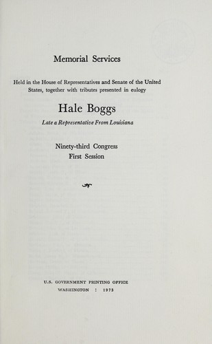 Memorial services held in the House of Representatives and Senate of the United States, together with tributes presented in eulogy [of] Hale Boggs, late a Representative from Louisiana