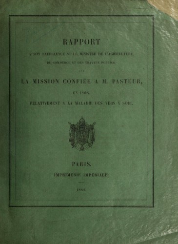 Rapport ©  son excellence M. le Ministre de l'agriculture, du commerce et des travaux publics, sur la mission confi©♭e ©  M. Pasteur, en 1868, relativement ©  la maladie des vers ©  soie