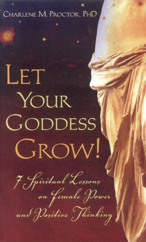 Let Your Goddess Grow! 7 Spiritual Lessons on Female Power and Positive Thinking